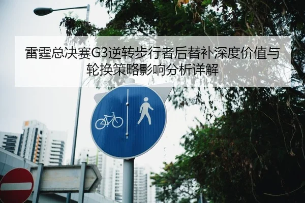 雷霆总决赛G3逆转步行者后替补深度价值与轮换策略影响分析详解