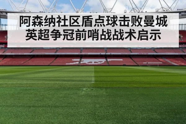 阿森纳社区盾点球击败曼城 英超争冠前哨战战术启示
